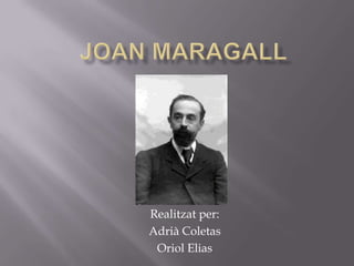 Joan Maragall Realitzat per: Adrià Coletas Oriol Elias 