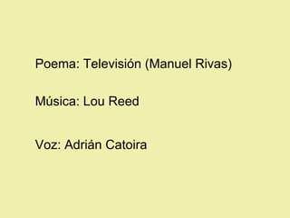 Poema: Televisión (Manuel Rivas)   Música: Lou Reed Voz: Adrián Catoira 