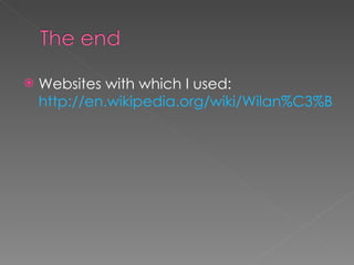 Websites with which I used: http://en.wikipedia.org/wiki/Wilan%C3%B3w_Palace 