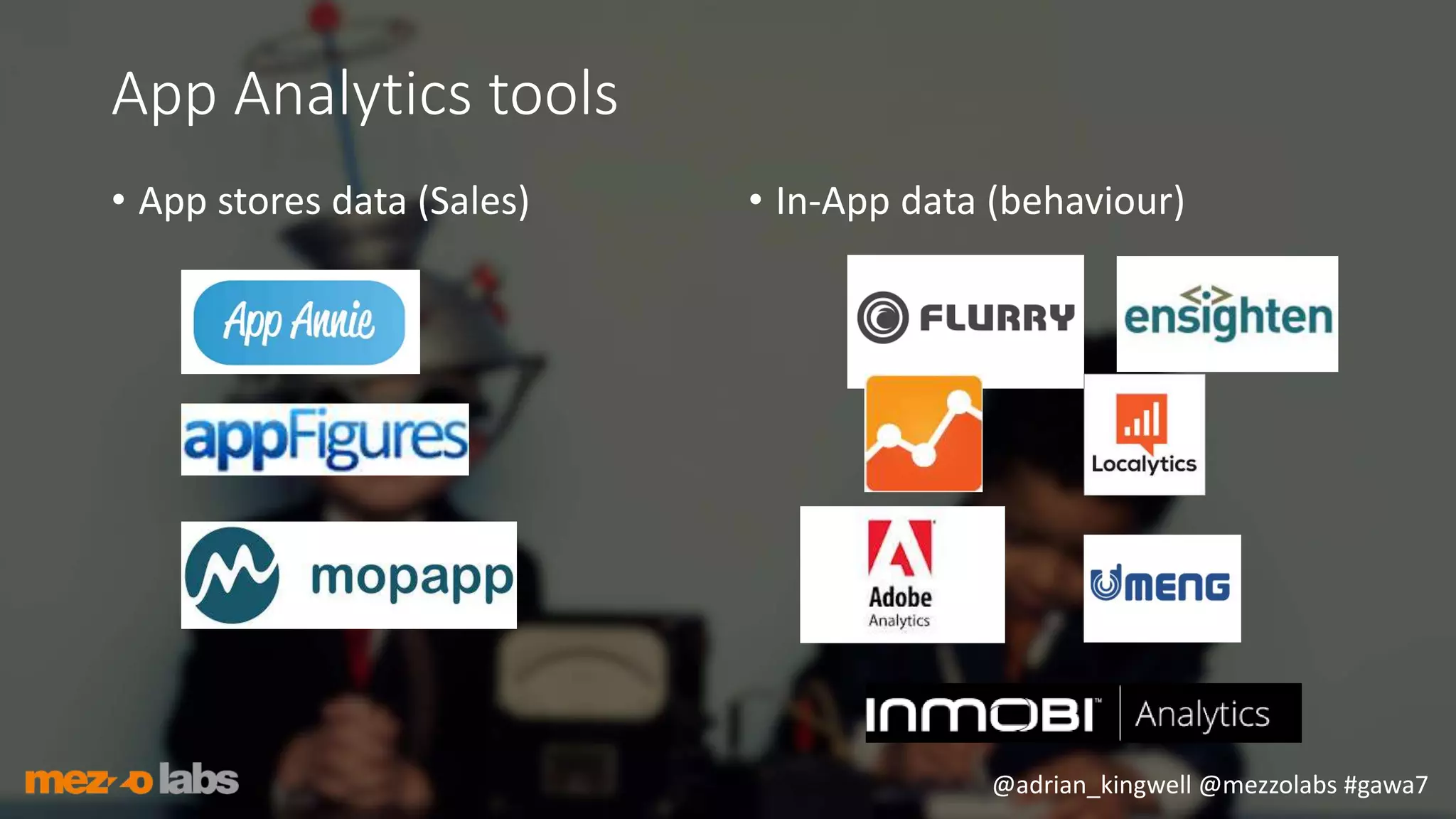 @adrian_kingwell @mezzolabs #gawa7
App Analytics tools
• App stores data (Sales) • In-App data (behaviour)
 