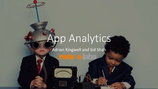 @adrian_kingwell @mezzolabs #gawa7
App Analytics
Adrian Kingwell and Sid Shah
 
