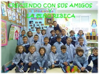 CRECIENDO CON SUS AMIGOS
Y
LA SEÑO REBECA