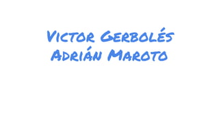 Victor Gerbolés
Adrián Maroto
 