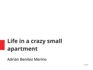 1 / 11
Life in a crazy small
apartment
Adrián Benítez Merino
 