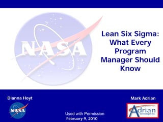 Lean Six Sigma:
                                   What Every
                                    Program
                                 Manager Should
                                      Know


Dianna Hoyt                             Mark Adrian


              Used with Permission
              February 9, 2010
 