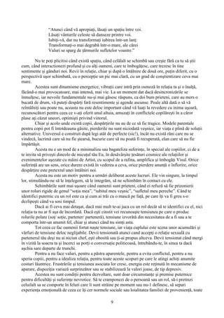 “Atunci când vă apropiaţi, lăsaţi un spaţiu între voi.
Lăsaţi vânturile celeste să danseze printre voi.
Iubiţi-vǎ, dar nu transformaţi iubirea într-un lanţ:
Transformaţi-o mai degrabă într-o mare, ale cărei
Valuri se sparg de ţărmurile sufletelor voastre.”
Nu te poţi plicitisi când există spaţiu, când celălalt se schimbă sau creşte fǎră ca tu să ştii
cum, când interactionezi profund şi cu alţi oameni, care te îmbogăţesc, care trezesc în tine
sentimente şi gânduri noi. Revii în relaţie, chiar şi după o întâlnire de două ore, puţin diferit, cu o
perspectivă uşor schimbată, cu o percepţie un pic mai clară, cu un grad de conştientizare ceva mai
mare.
Acestea sunt dinamisme energetice, vibraţii care intră prin osmozǎ în relaţia ta şi o înal ǎ,ț
făcând-o mai provocatoare, mai intensă, mai vie. La un moment dat dacă desincronizările se
înmulţesc, iar nevoile fundamentale nu-şi mai găsesc răspuns, ca doi bum prieteni, care au mers o
bucată de drum, vă puteţi despărţi fară resentimente şi agende ascunse. Poale altă dată o să vă
reîntâlniţi sau poate nu, aceasta nu este deloc important când vă luaţi la revedere cu inima uşoară,
recunoscători pentru ceea ce v-aţi oferit unul altuia, amuzaţi în conflictele copilăreşti în a căror
plase a i căzut uneori, optimişti privind viitorul.ț
Chiar şi acolo unde există copii, despărţirile nu au de ce să fie tragice. Modele parentale
pentru copii pot fi întotdeauna găsite, pierderile nu sunt niciodată veşnice, iar viaţa e plină de soluţii
alternative. Universul e construit după legi atât de perfecte (sic!), încât nu există răni care nu se
vindecă, lacrimă care să nu fie ştearsă, bucurie care să nu poată fi recuperată, elan care să nu fie
împărtăşit.
Acesta nu e un mod de a minimaliza sau bagateliza suferinţe, în special ale copiilor, ci de a
te invita să priveşti dincolo de micuţul tău Eu, în desăvârşite ţesături cosmice ale relaţiilor şi
evenimentelor aşezate cu mâini de Artist, cu scopul de a rafina, amplifica şi îmbogăţi Visul. Orice
suferinţă are un sens, orice durere există în vederea a ceva, orice pierdere anunţă o înflorire, orice
despărţire este pretextul unei întâlniri noi.
Acesta nu este un motiv pentru a urmări deliberat aceste lucruri. Ele vin singure, la timpul
lor, stimulându-ne să le înţelegem, să le integrăm, să ne schimbăm în contact cu ele.
Schimbările sunt mai uşoare când oamenii sunt prieteni, când ei refuză să fie prizonierii
unor roluri rigide de genul “soţia mea”, “iubitul meu veşnic”, “sufletul meu pereche”. Când te
identifici puternic cu un rol este ca şi cum ai trăi cu o mască pe faţă, pe care îţi va fi greu s-o
dezlipeşti când va sosi timpul.
Dacă ai fi ceva mai detaşat, dacă mai mult te-ai juca cu un rol decât să te identifici cu el, nici
relaţia ta nu ar fi aşa de încordatǎ. Dacă eşti cinstit vei recunoaşte tensiunea pe care o produc
rolurile polare (soţ/ soţie, partener/ parteneră), tensiune izvorâtă din necesitatea de a fi sau a te
comporta într-un anumit fel, chiar şi atunci când nu simţi asta.
Tot ceea ce fac oamenii fortat naşte tensiune, iar via a cuplului este scena unor acumulări şiț
vârfuri de tensiune deloc neglijabile. Devii tensionată atunci cand accepţi o relaţie sexuală cu
partenerul tău deşi nu ai niciun chef, eşti obosită sau ţi-ai propus altceva. Devii tensionat când mergi
în vizită la soacra ta şi încerci sa porţi o conversaţie politicoasă, întrebându-te, în sinea ta dacă
aşchia sare departe de trunchi.
Pentru a nu face valuri, pentru a păstra aparentele, pentru a evita conflictul, pentru a nu
speria copiii, pentru a idealiza relaţia, pentru toate aceste scopuri pe care le atingi achiţi anumite
costuri lăuntrice. Frustrările şi tensiunea asociata lor cresc, energia este reţinută în mecanisme de
aparare, dispoziţia variază surprinzător sau se stabilizeazǎ la valori joase, de tip depresiv.
Acestea nu sunt condiţii pentru dezvoltare, sunt doar circumstanţe şi premise puternice
pentru dificultăţi şi suferinţe nevrotice. Să te cramponezi de o persoană sau un rol, să-i pretinzi
celuilalt sa se comporte în feluri care îi sunt străine pe moment sau nu-1 definesc, să separi
experienţa emoţionalǎ de ceea ce î i cer normele sociale sau loialitatea familiei de provenienţă, toateț
9
 