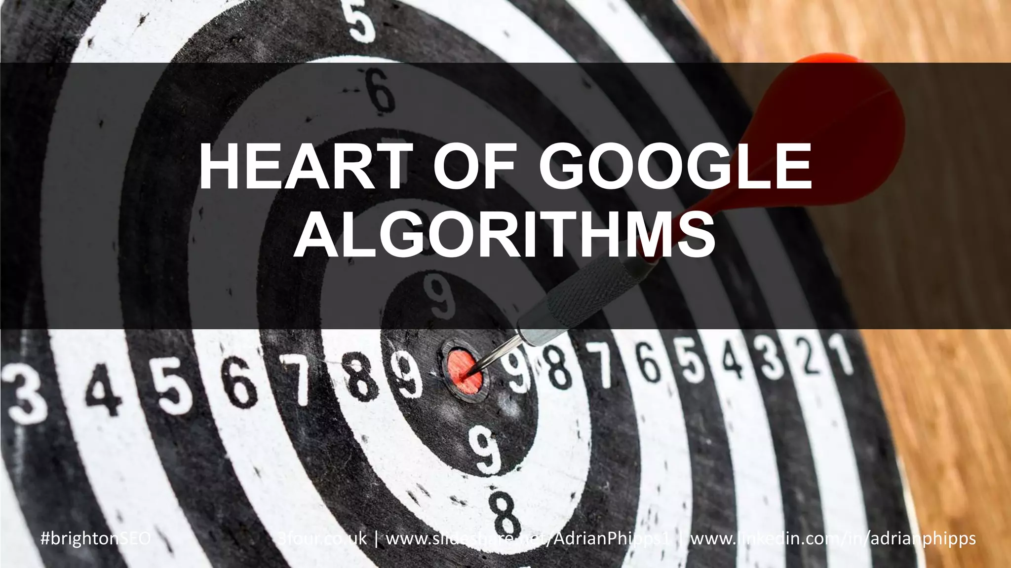 HEART OF GOOGLE
ALGORITHMS
#brightonSEO 3four.co.uk | www.slideshare.net/AdrianPhipps1 | www.linkedin.com/in/adrianphipps
 
