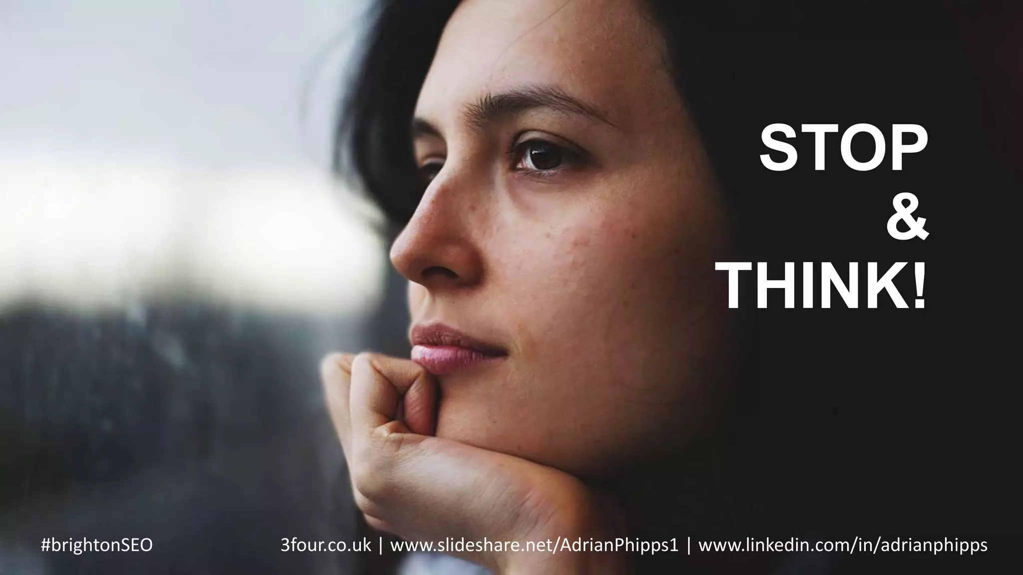 STOP
&
THINK!
#brightonSEO 3four.co.uk | www.slideshare.net/AdrianPhipps1 | www.linkedin.com/in/adrianphipps
 