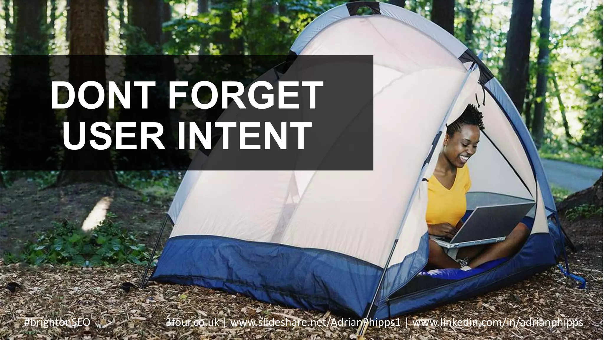 DONT FORGET
USER INTENT
#brightonSEO 3four.co.uk | www.slideshare.net/AdrianPhipps1 | www.linkedin.com/in/adrianphipps
 