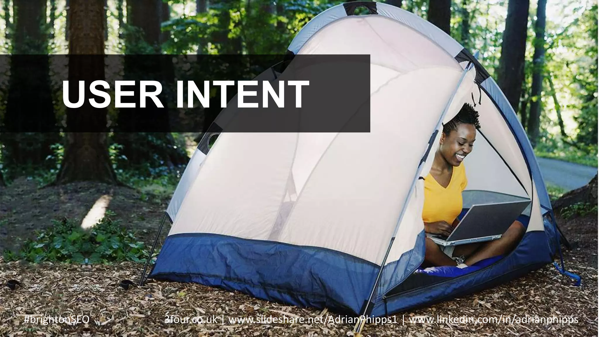 USER INTENT
#brightonSEO 3four.co.uk | www.slideshare.net/AdrianPhipps1 | www.linkedin.com/in/adrianphipps
 