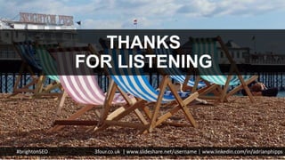 #brightonSEO 3four.co.uk | www.slideshare.net/username | www.linkedin.com/in/adrianphipps
THANKS
FOR LISTENING
 