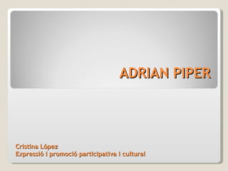 ADRIAN PIPER Cristina López Expressió i promoció participativa i cultural 