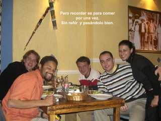 Pero recordar es para comer por una vez. Sin reñir  y pasándolo bien. 