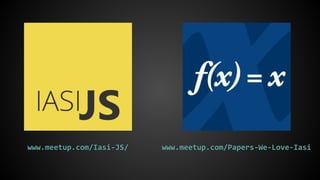 www.meetup.com/Iasi-JS/ www.meetup.com/Papers-We-Love-Iasi
 