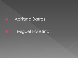      Adriana Barros       Miguel Faustino.