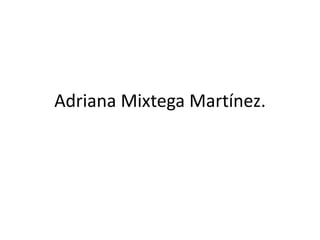 Adriana Mixtega Martínez.
 