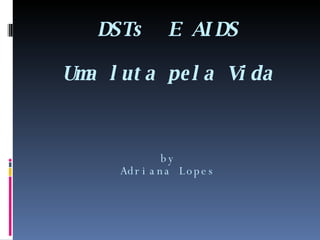 DSTs  E AIDS Uma luta pela Vida by Adriana Lopes 