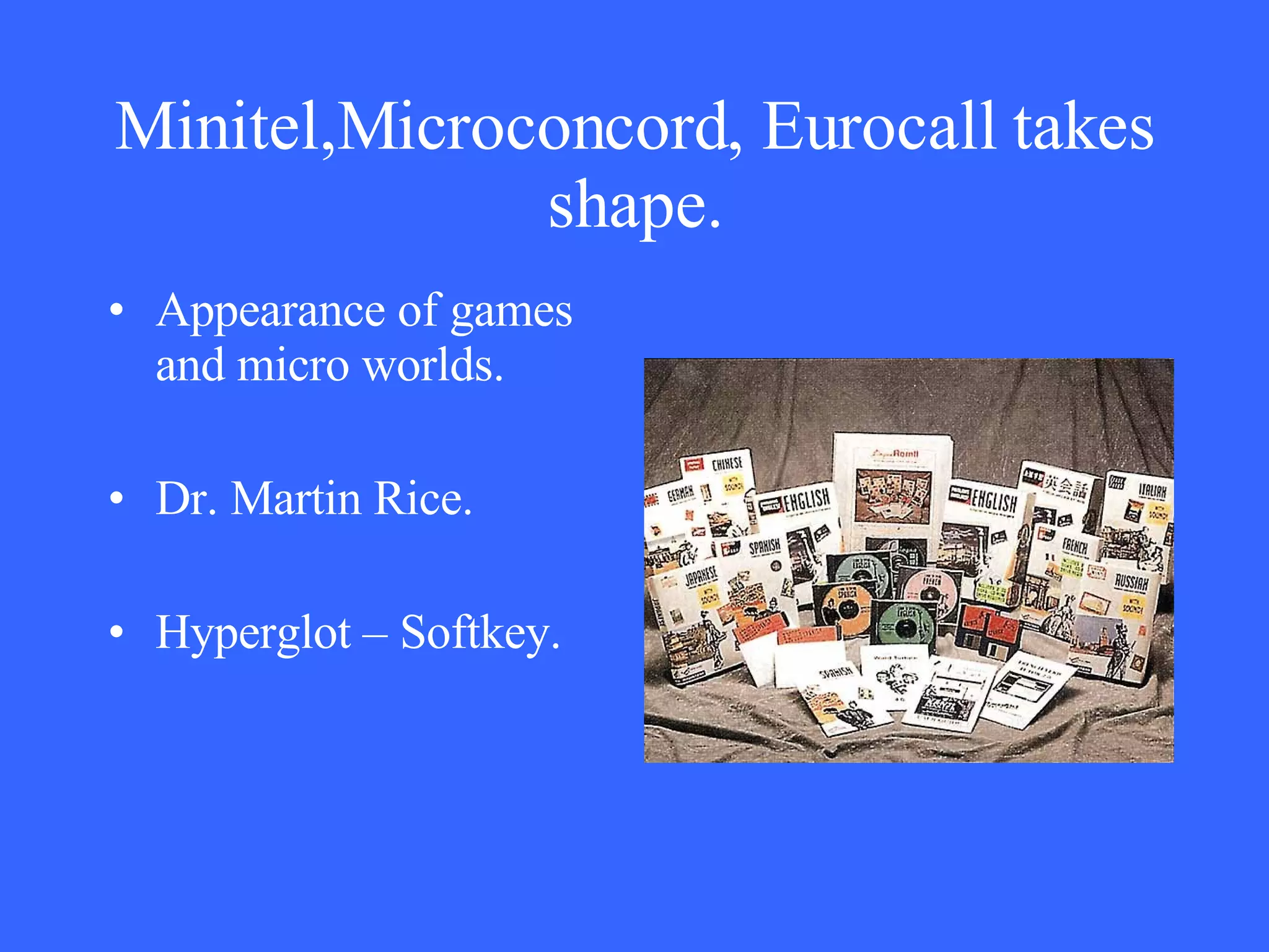 Minitel,Microconcord, Eurocall takes shape. Appearance of games and micro worlds. Dr. Martin Rice. Hyperglot – Softkey. 