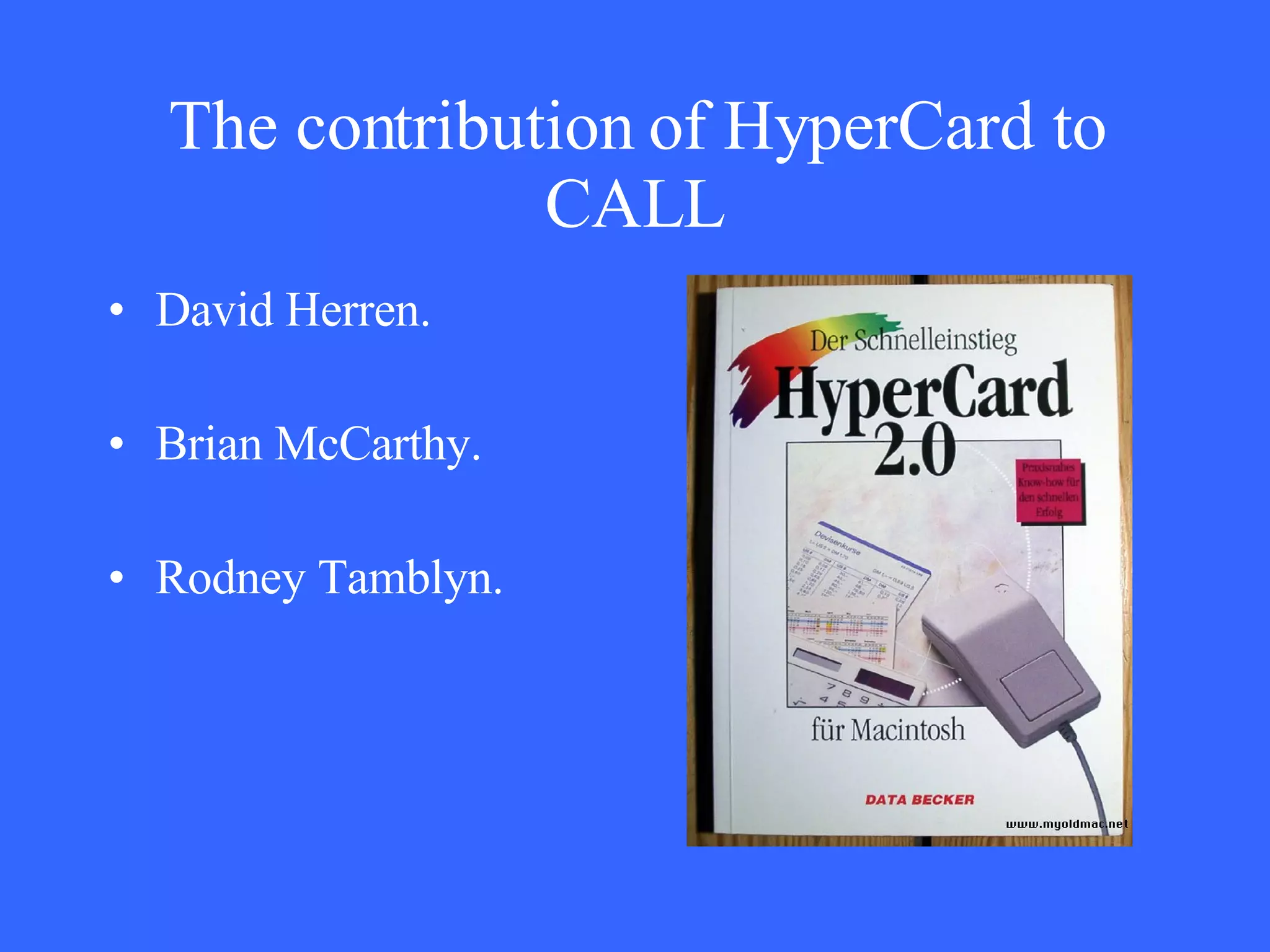 The contribution of HyperCard to CALL David Herren.  Brian McCarthy. Rodney Tamblyn. 
