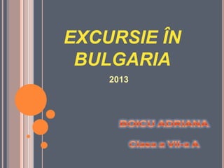 EXCURSIE ÎN
BULGARIA
2013

 