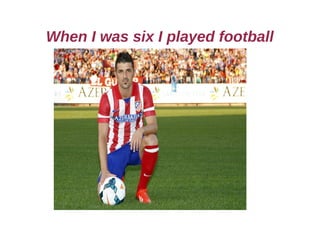 When I was six I played football
 