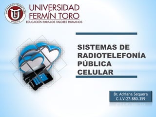 SISTEMAS DE
RADIOTELEFONÍA
PÚBLICA
CELULAR
Br. Adriana Sequera
C.I.V-27.880.359
 