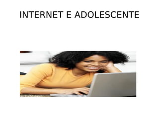 INTERNET E ADOLESCENTE