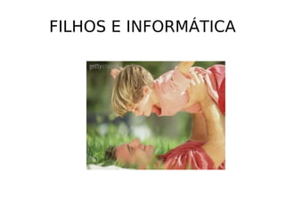 FILHOS E INFORMÁTICA