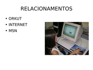 RELACIONAMENTOS ORKUT INTERNET MSN