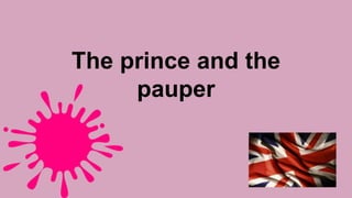 The prince and the
pauper
 