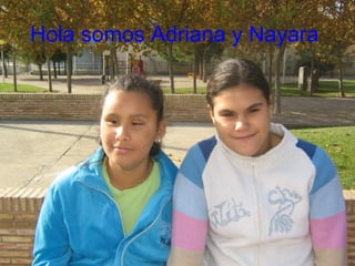 Hola somos Adriana y Nayara   