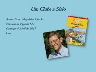 Um Clube a Sério
Autor: Nuno Magalhães Guedes
Número de Páginas:129
Começo: 4 Abril de 2011
Fim:
 