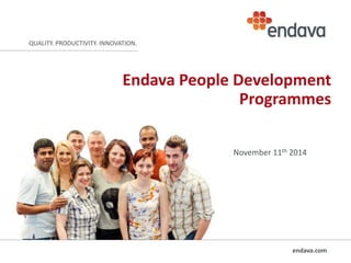 endava.com 
QUALITY. PRODUCTIVITY. INNOVATION. 
Endava People Development 
Programmes 
November 11th 2014 
 