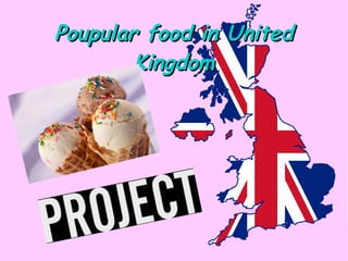 Poupular food in UnitedPoupular food in United
KingdomKingdom
 