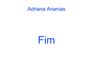 Adriana Ananias




    Fim
 