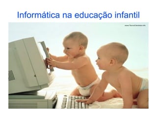 Informática na educação infantil
 