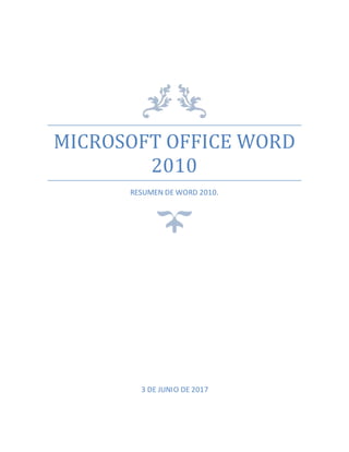 MICROSOFT OFFICE WORD
2010
RESUMEN DE WORD 2010.
3 DE JUNIO DE 2017
 