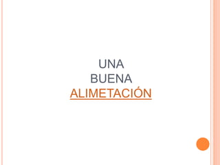 UNA
BUENA
ALIMETACIÓN
 