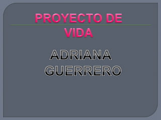 ADRIANA GUERRERO PROYECTO DE VIDA 
