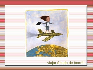 viajar é tudo de bom!!! 