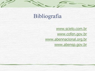 Bibliografia 
www.scielo.com.br 
www.cofen.gov.br 
www.abennacional.org.br 
www.abensp.gov.br 
 