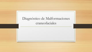 Diagnóstico de Malformaciones
craneofaciales
 