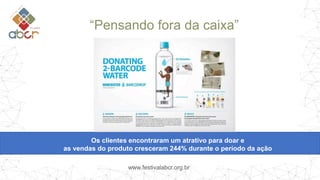 www.festivalabcr.org.br
“Pensando fora da caixa”
Os clientes encontraram um atrativo para doar e
as vendas do produto cresceram 244% durante o período da ação
 