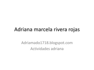 Adriana marcela rivera rojas Adriamado1718.blogspot.com Actividades adriana 