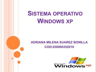 Sistema operativo Windows xp ADRIANA MILENA SUAREZ BONILLA COD:030000352010 