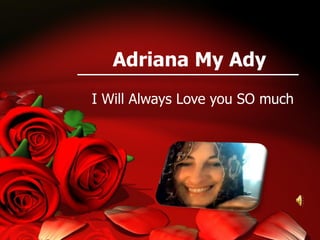 Adriana My Ady I Will Always Love you SO much  