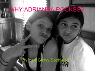 WHY ADRIANNA ROCKSSS By Yerr Girllyy Sophiee<3 