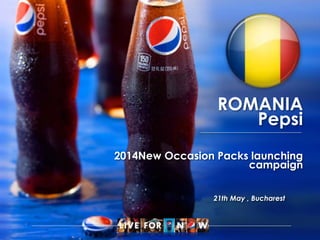 ROMANIA
Pepsi
2014New Occasion Packs launching
campaign
21th May , Bucharest
 