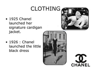 CLOTHING 1925 Chanel launched her signature cardigan jacket . 1926 : Chanel launched the little black dress   