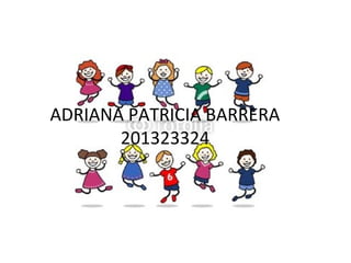 ADRIANA PATRICIA BARRERA
201323324

 